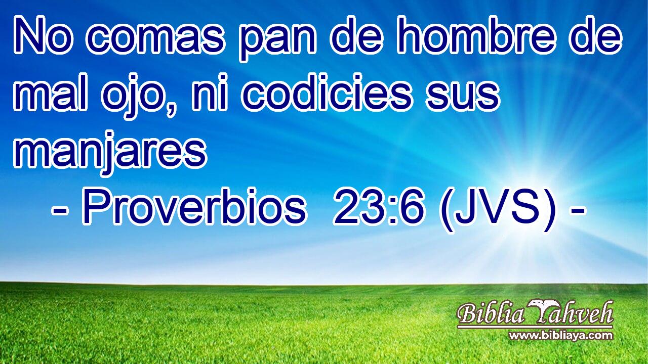 No comas pan de hombre de mal ojo, ni codicies sus manjares