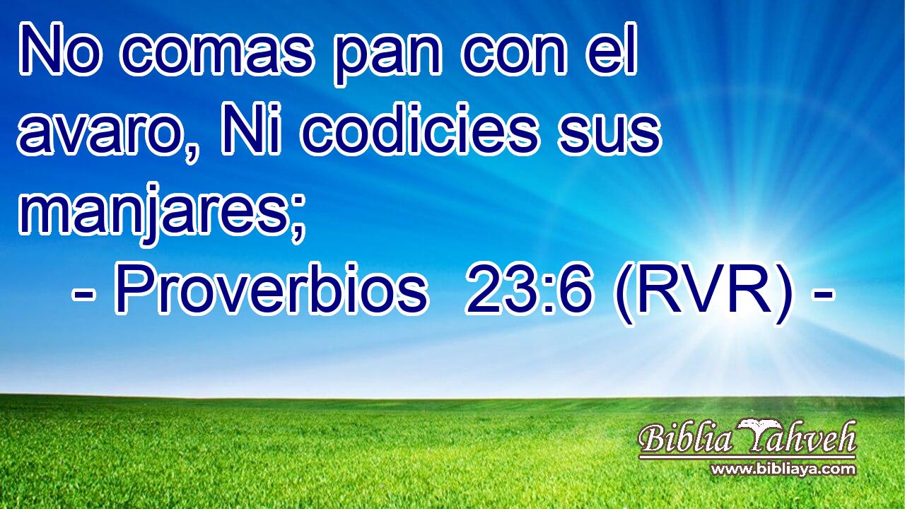 No comas pan con el avaro, Ni codicies sus manjares;