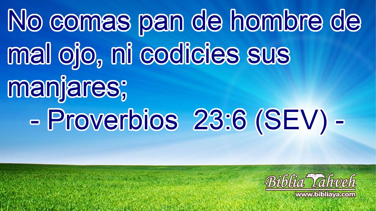 No comas pan de hombre de mal ojo, ni codicies sus manjares;