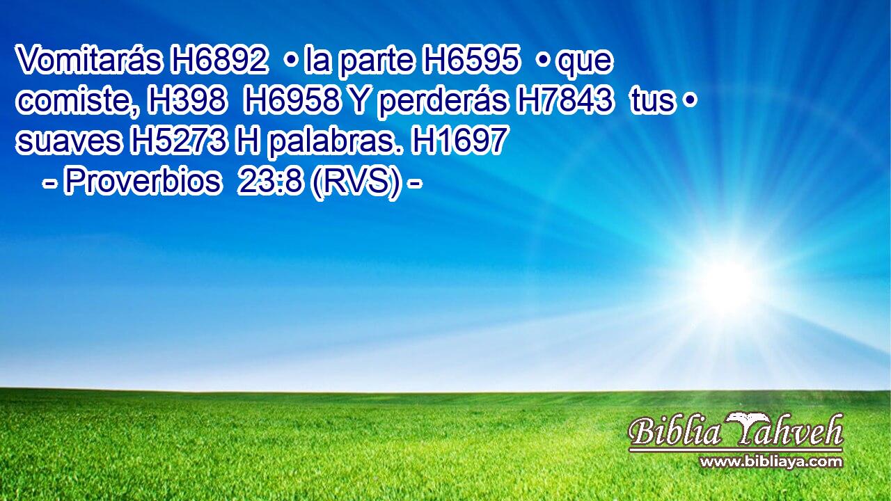 Vomitarás H6892  • la parte H6595  • que comiste, H398  H6958 Y perderás H7843  tus • suaves H5273 H palabras. H1697  