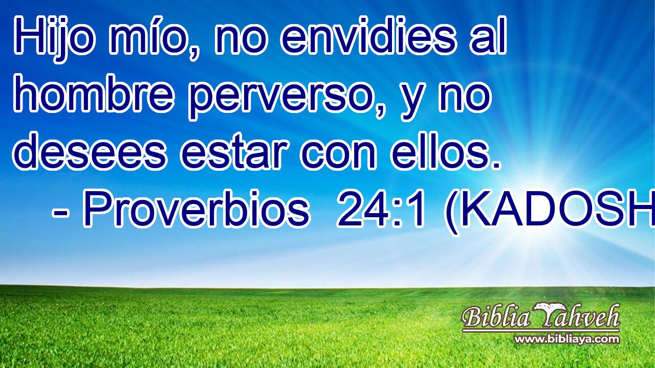  Hijo mío, no envidies al hombre perverso, y no desees estar con ellos. 