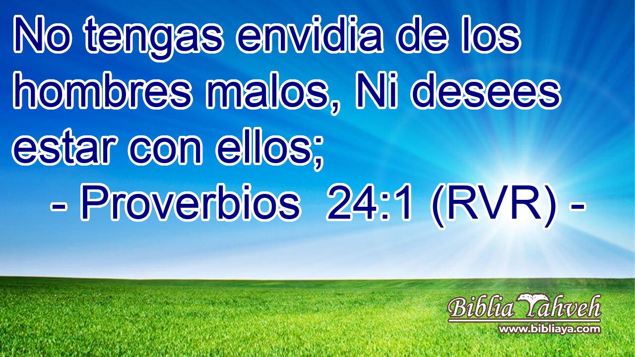 No tengas envidia de los hombres malos, Ni desees estar con ellos;