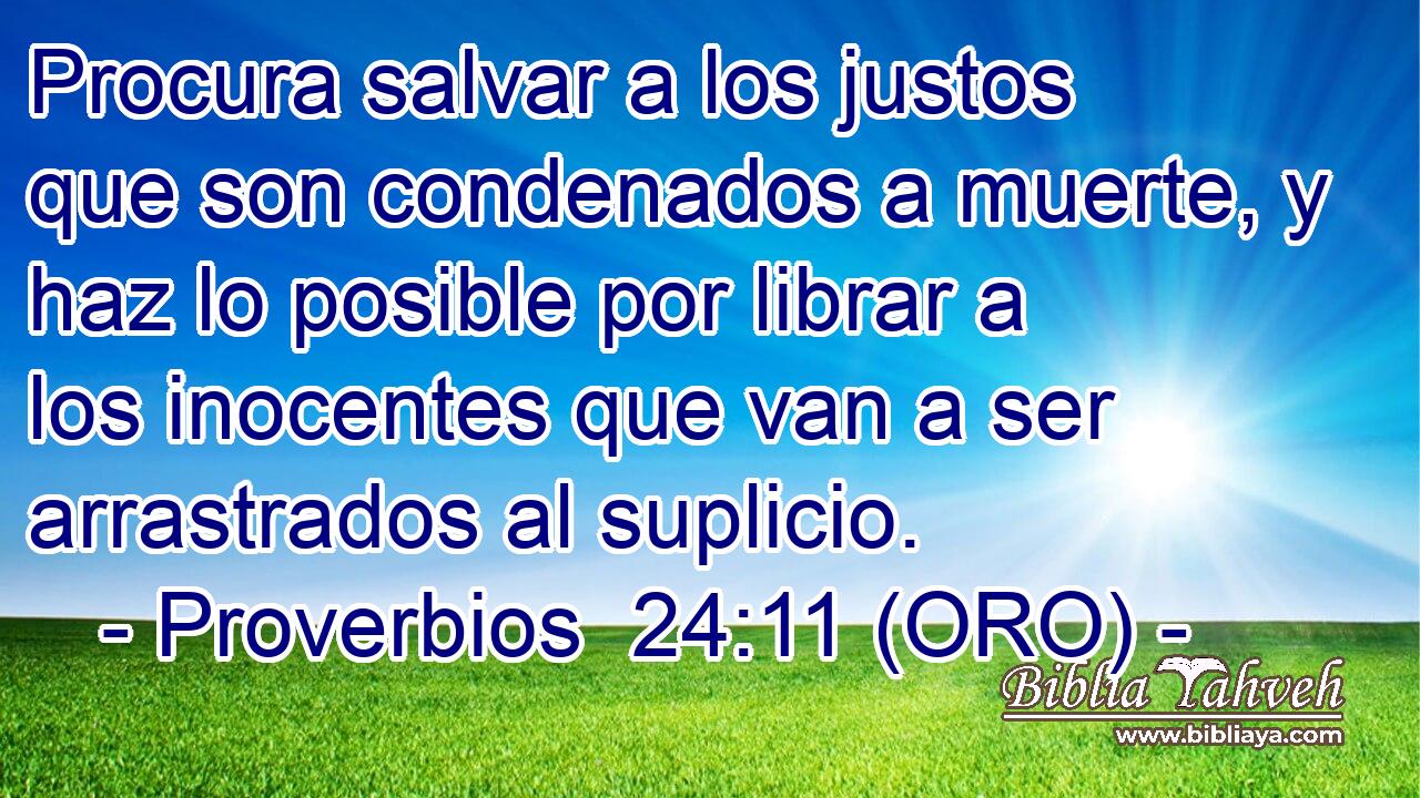  Procura salvar a los justos que son condenados a muerte, y haz lo posible por librar a los inocentes que van a ser arrastrados al suplicio. 