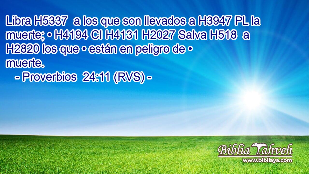 Libra H5337  a los que son llevados a H3947 PL la muerte; • H4194 CI H4131 H2027 Salva H518  a H2820 los que • están en peligro de • muerte. 