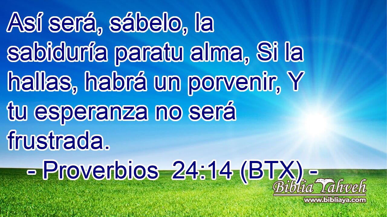 Así será, sábelo, la sabiduría paratu alma, Si la hallas, habrá un porvenir, Y tu esperanza no será frustrada.