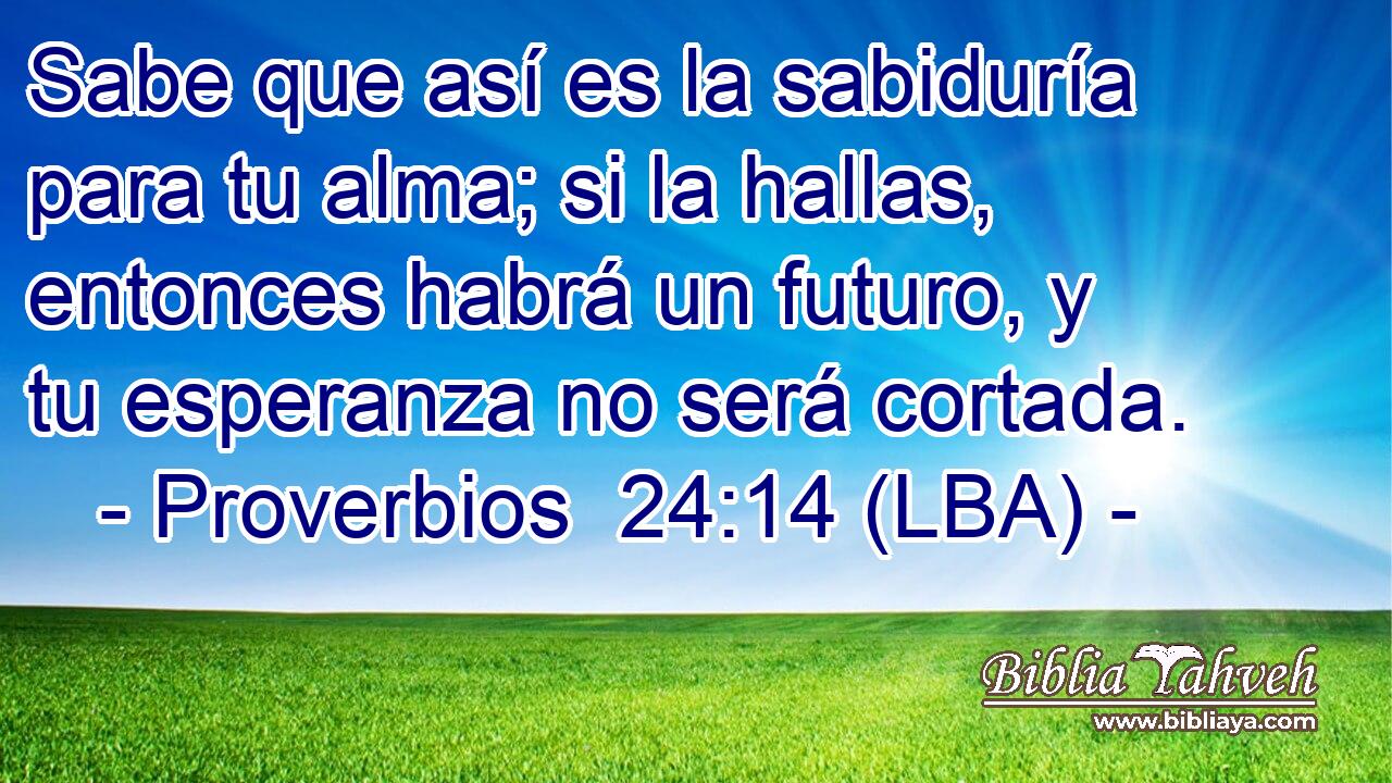 Sabe que así es la sabiduría para tu alma; si la hallas, entonces habrá un futuro, y tu esperanza no será cortada.