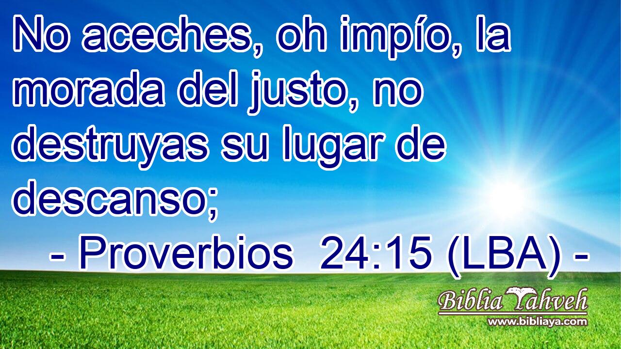 No aceches, oh impío, la morada del justo, no destruyas su lugar de descanso;