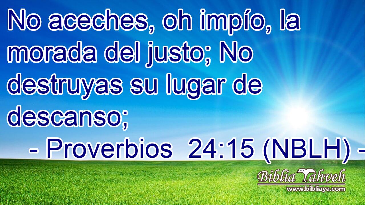 No aceches, oh impío, la morada del justo; No destruyas su lugar de descanso; 