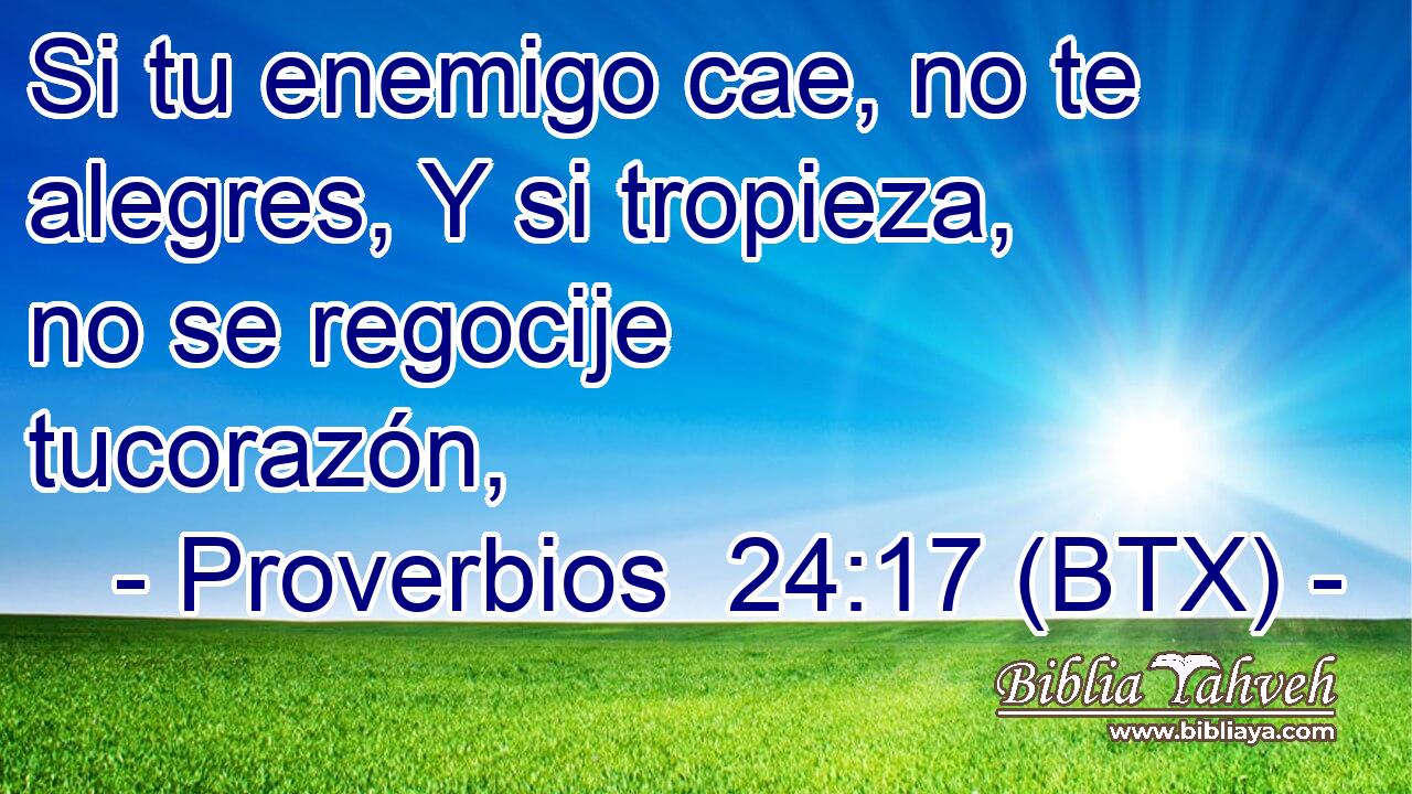 Si tu enemigo cae, no te alegres, Y si tropieza, no se regocije tucorazón,