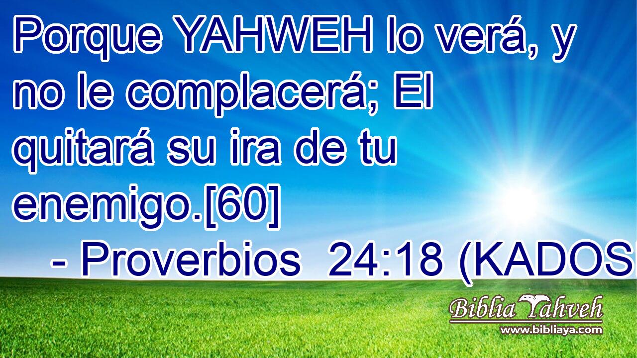  Porque YAHWEH lo verá, y no le complacerá; El quitará su ira de tu enemigo.[60] 