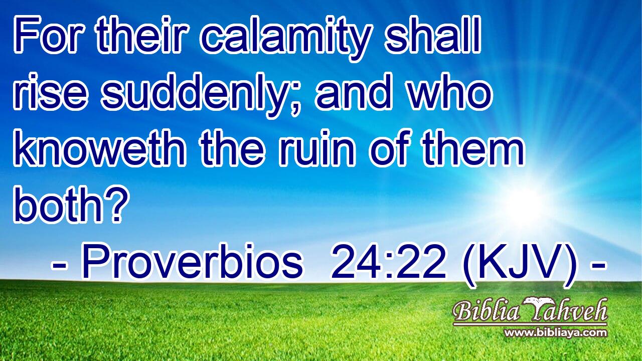 For their calamity shall rise suddenly; and who knoweth the ruin of them both?