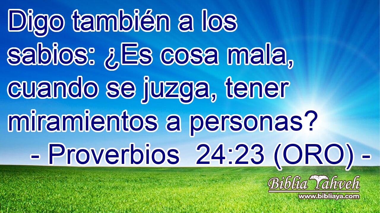  Digo también a los sabios: ¿Es cosa mala, cuando se juzga, tener miramientos a personas? 