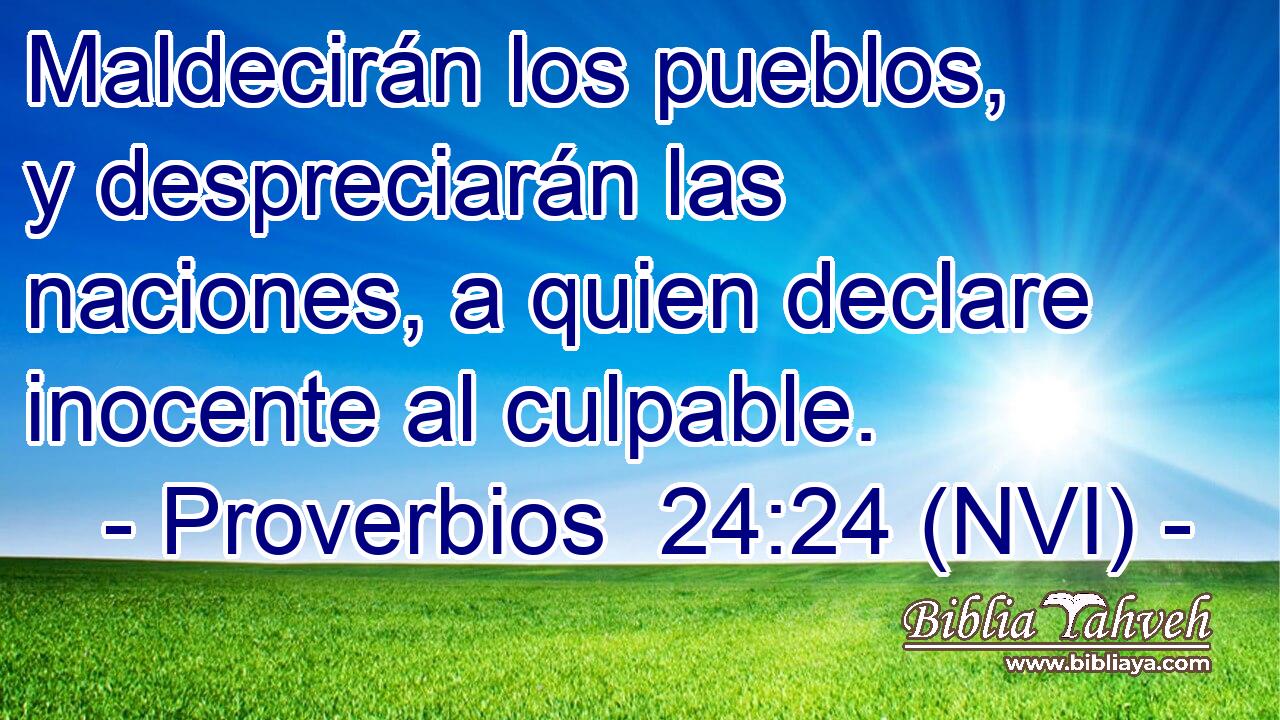  Maldecirán los pueblos, y despreciarán las naciones, a quien declare inocente al culpable. 