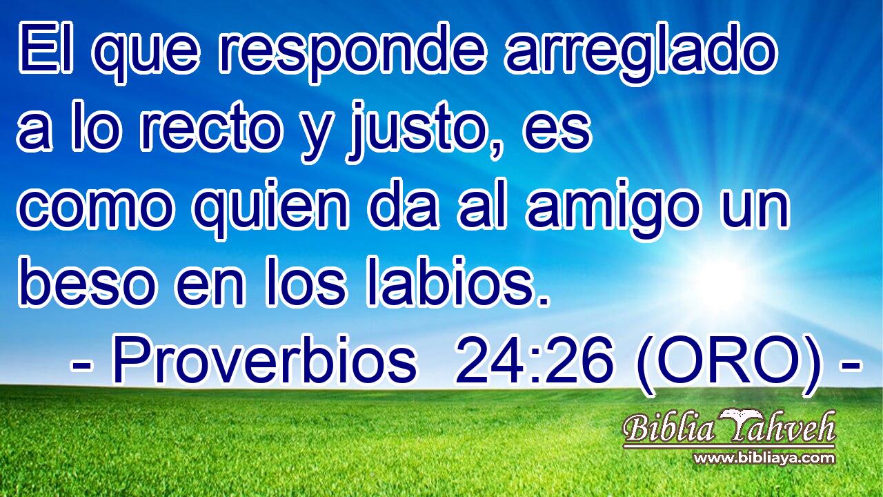  El que responde arreglado a lo recto y justo, es como quien da al amigo un beso en los labios. 