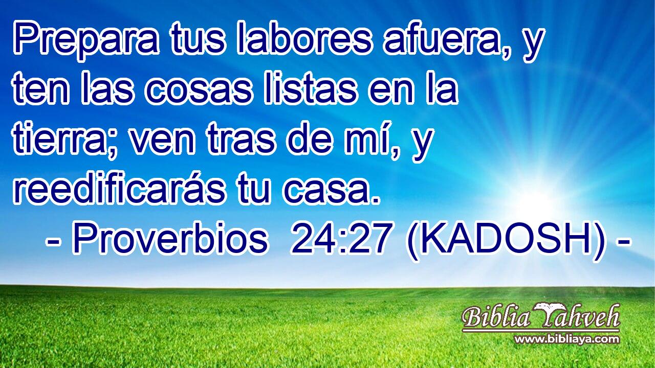  Prepara tus labores afuera, y ten las cosas listas en la tierra; ven tras de mí, y reedificarás tu casa. 