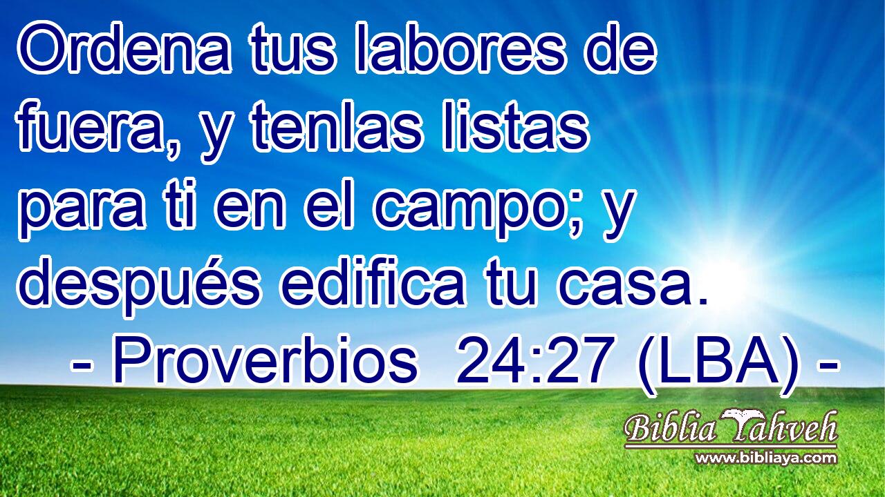 Ordena tus labores de fuera, y tenlas listas para ti en el campo; y después edifica tu casa.