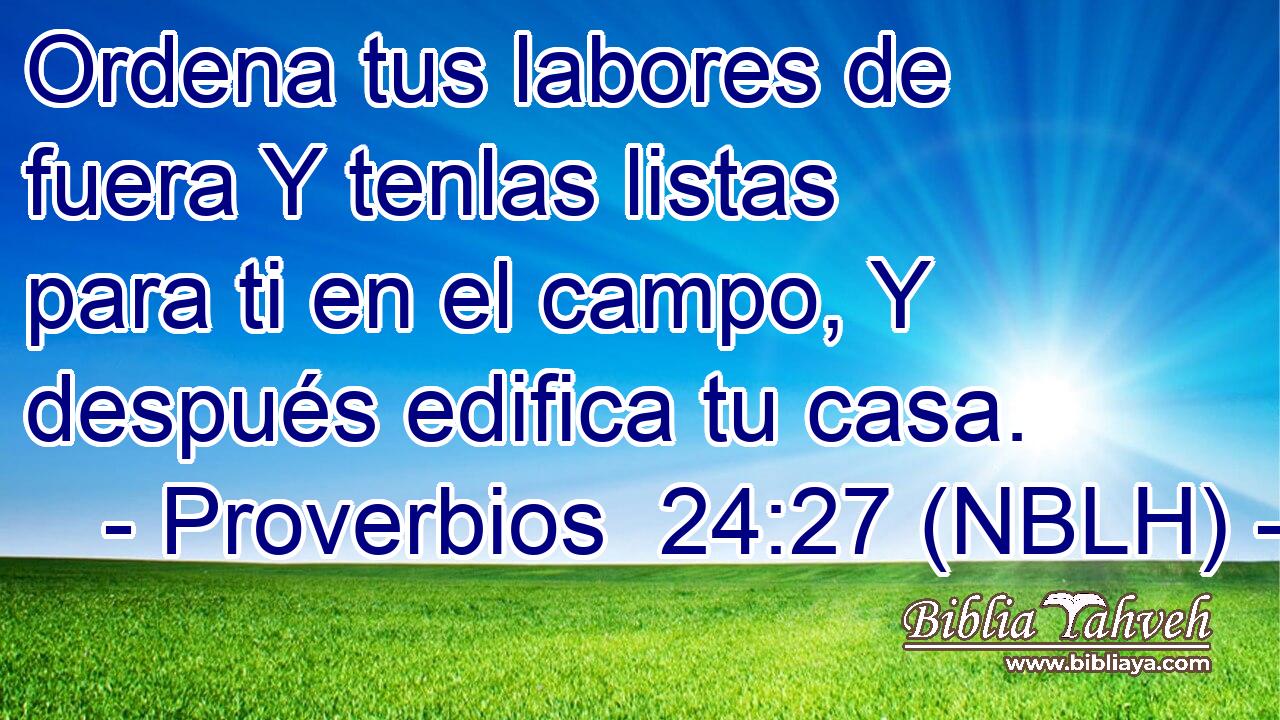 Ordena tus labores de fuera Y tenlas listas para ti en el campo, Y después edifica tu casa. 