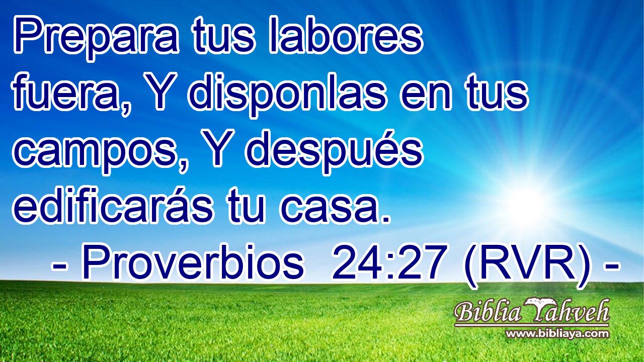 Prepara tus labores fuera, Y disponlas en tus campos, Y después edificarás tu casa.