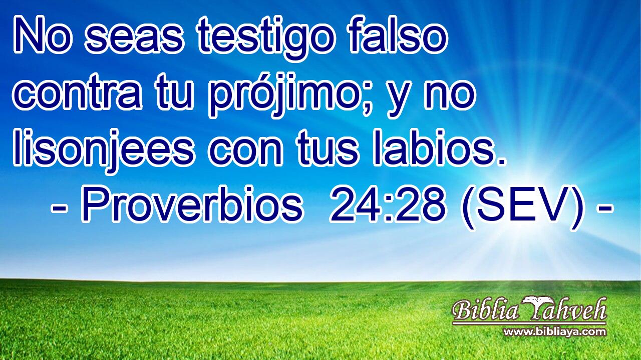 No seas testigo falso contra tu prójimo; y no lisonjees con tus labios.