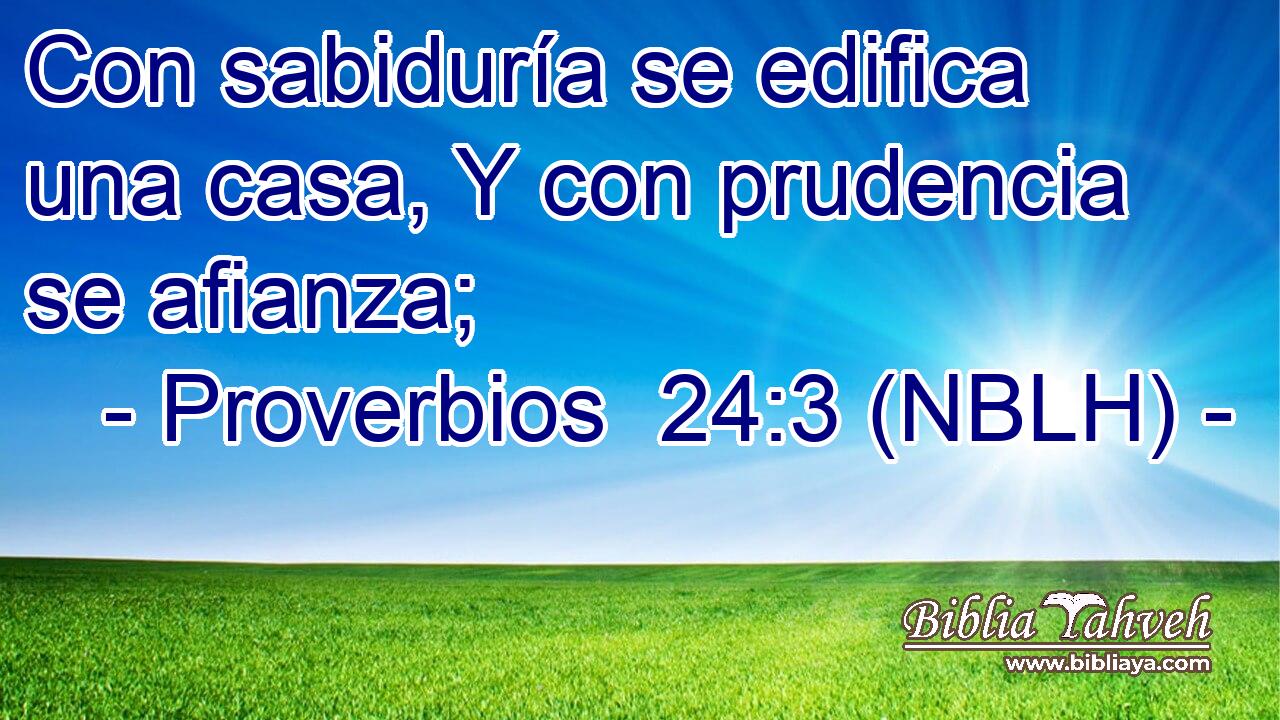 Con sabiduría se edifica una casa, Y con prudencia se afianza; 
