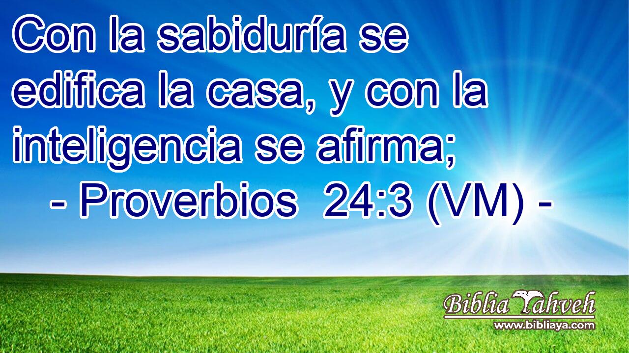  Con la sabiduría se edifica la casa, y con la inteligencia se afirma; 