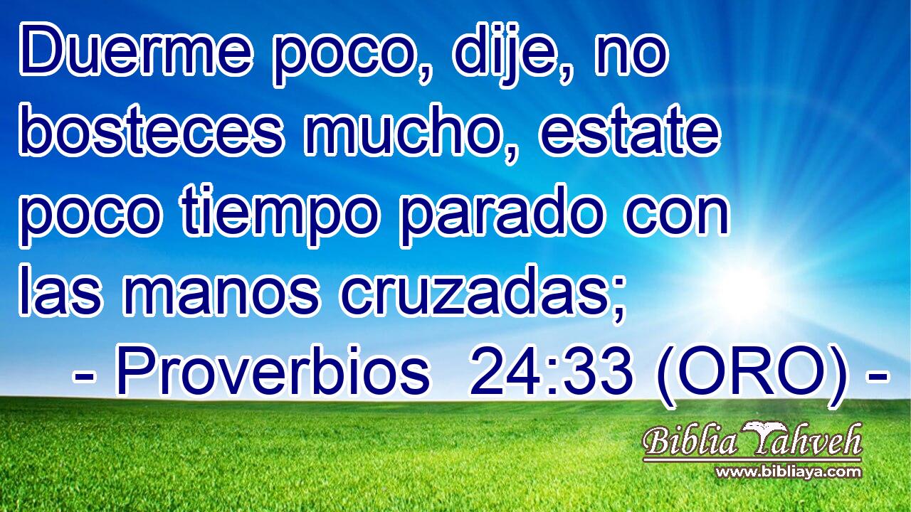  Duerme poco, dije, no bosteces mucho, estate poco tiempo parado con las manos cruzadas; 