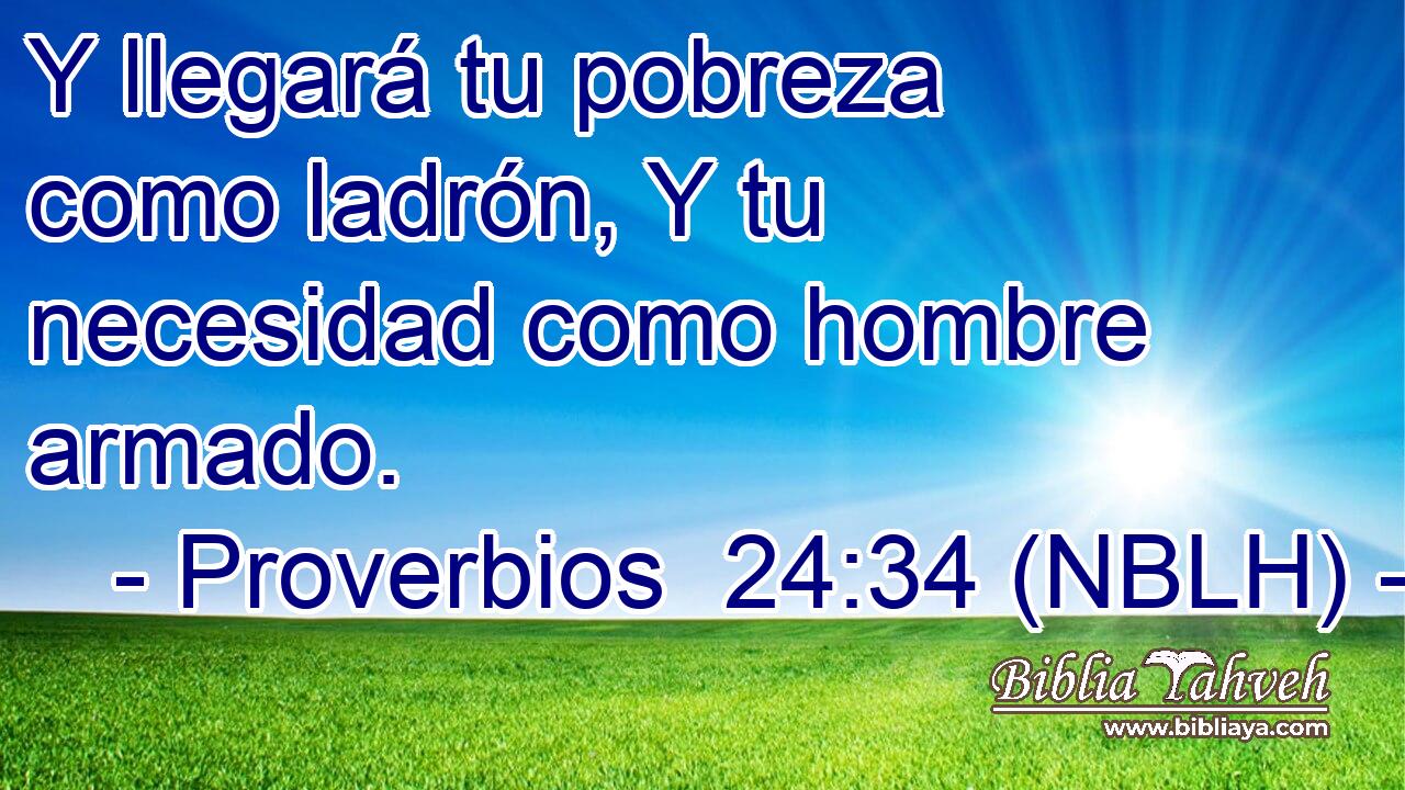  Y llegará tu pobreza como ladrón, Y tu necesidad como hombre armado. 