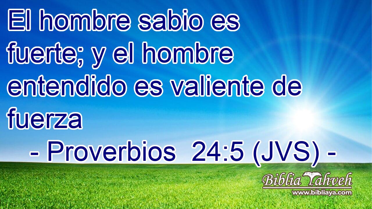 El hombre sabio es fuerte; y el hombre entendido es valiente de fuerza