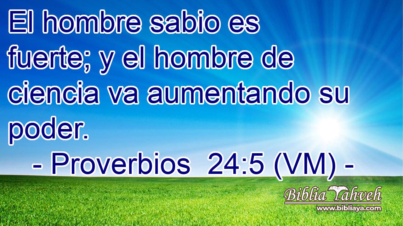  El hombre sabio es fuerte; y el hombre de ciencia va aumentando su poder. 