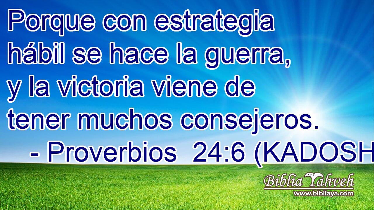  Porque con estrategia hábil se hace la guerra, y la victoria viene de tener muchos consejeros. 