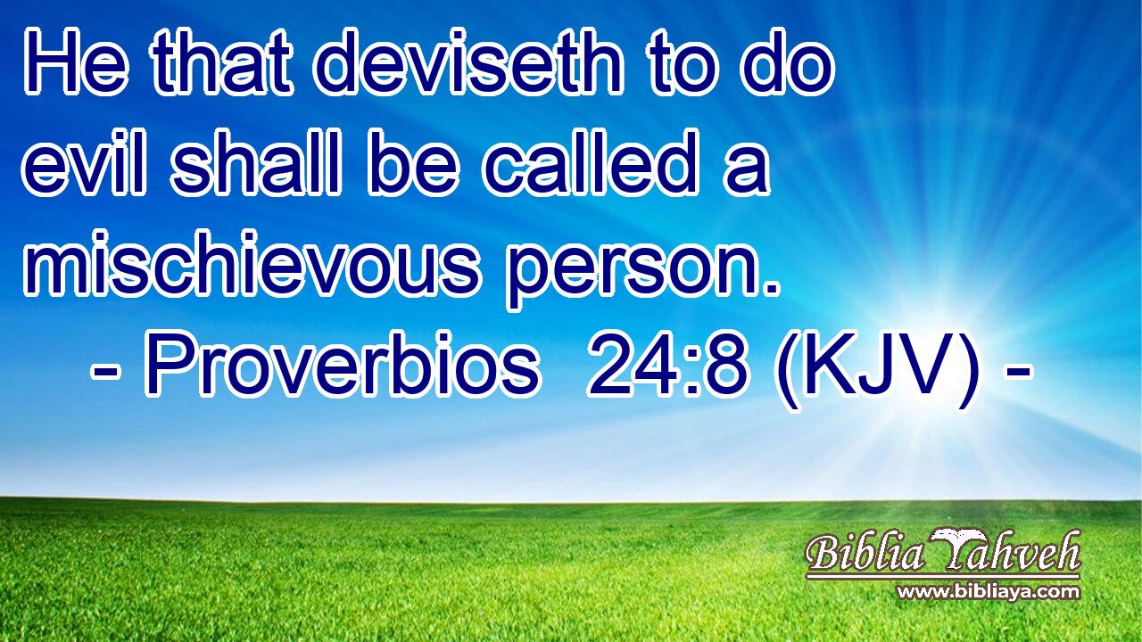 He that deviseth to do evil shall be called a mischievous person.