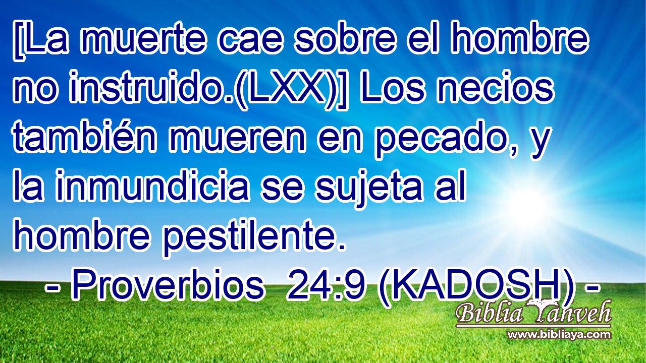  [La muerte cae sobre el hombre no instruido.(LXX)] Los necios también mueren en pecado, y la inmundicia se sujeta al hombre pestilente. 