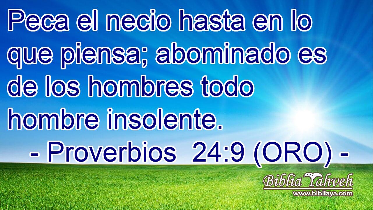  Peca el necio hasta en lo que piensa; abominado es de los hombres todo hombre insolente. 