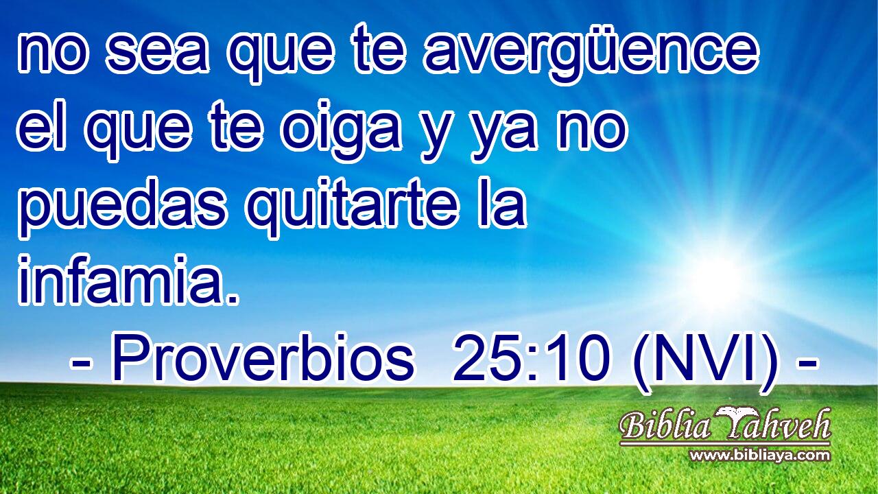  no sea que te avergüence el que te oiga y ya no puedas quitarte la infamia. 