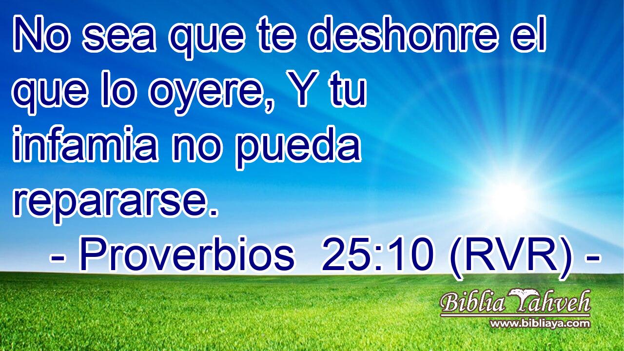 No sea que te deshonre el que lo oyere, Y tu infamia no pueda repararse.