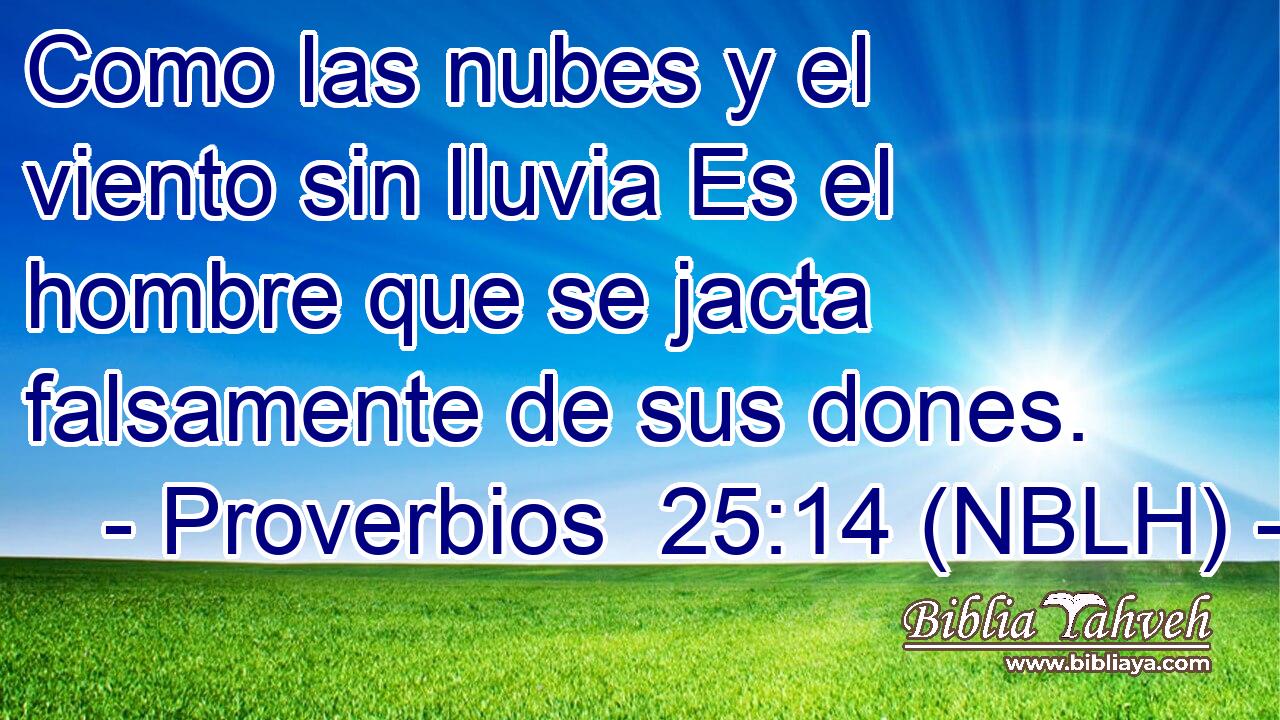  Como las nubes y el viento sin lluvia Es el hombre que se jacta falsamente de sus dones. 