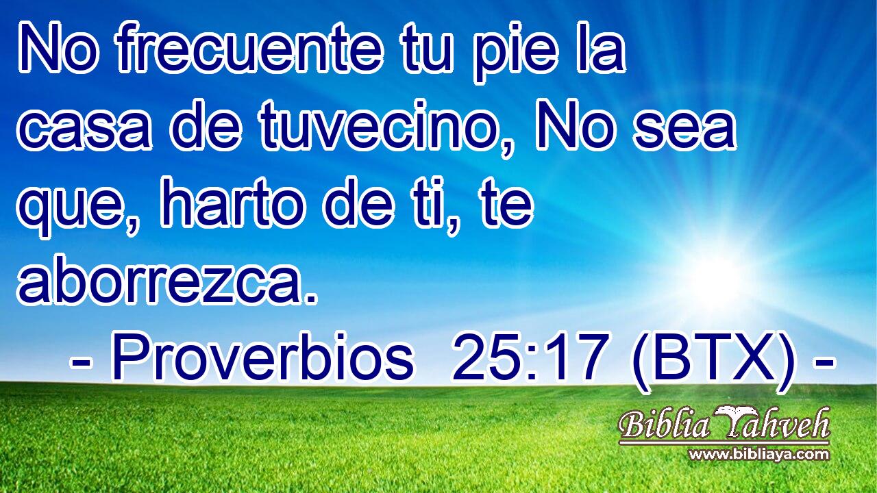 No frecuente tu pie la casa de tuvecino, No sea que, harto de ti, te aborrezca.