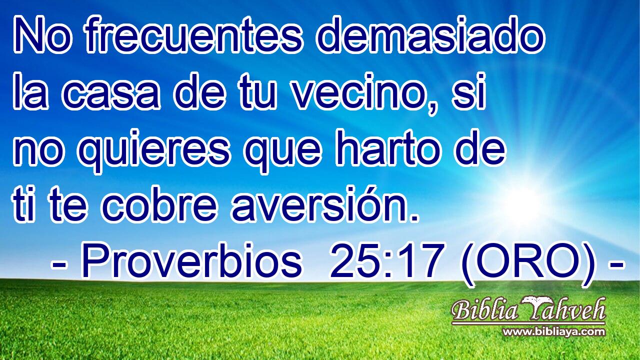  No frecuentes demasiado la casa de tu vecino, si no quieres que harto de ti te cobre aversión. 