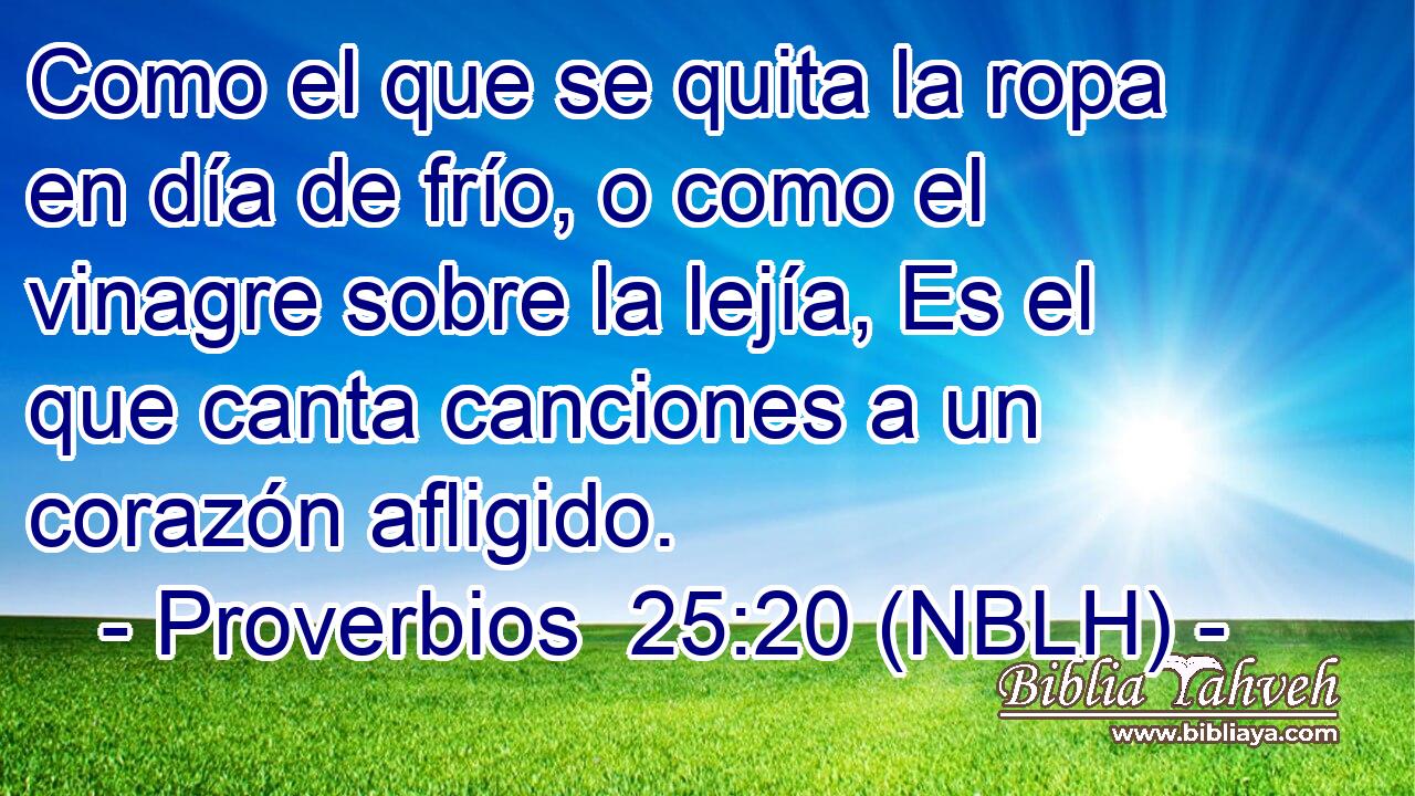  Como el que se quita la ropa en día de frío, o como el vinagre sobre la lejía, Es el que canta canciones a un corazón afligido. 