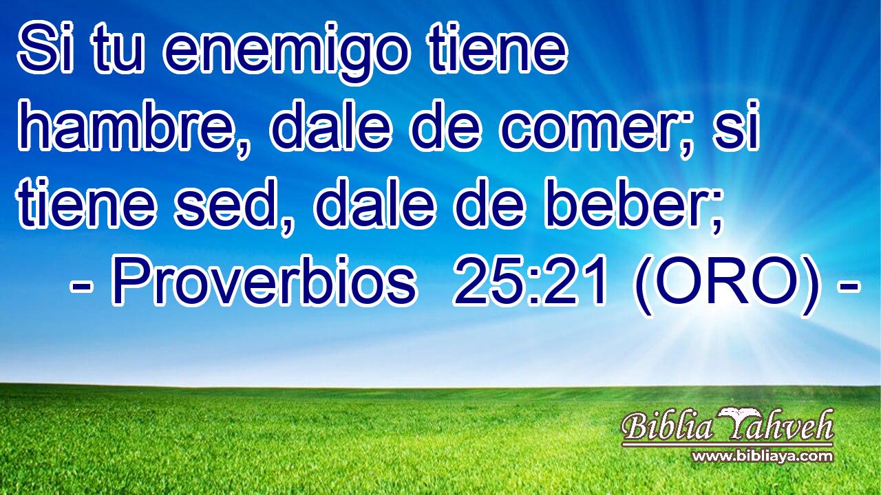  Si tu enemigo tiene hambre, dale de comer; si tiene sed, dale de beber; 