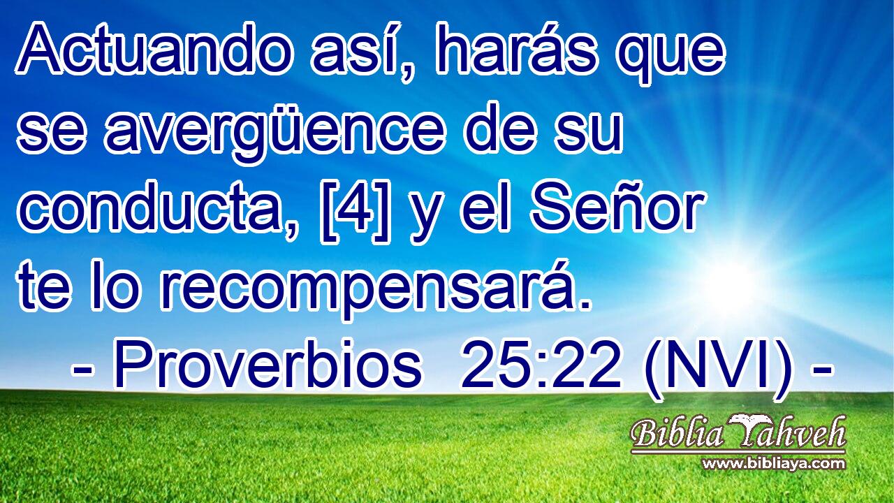  Actuando así, harás que se avergüence de su conducta, [4] y el Señor te lo recompensará. 
