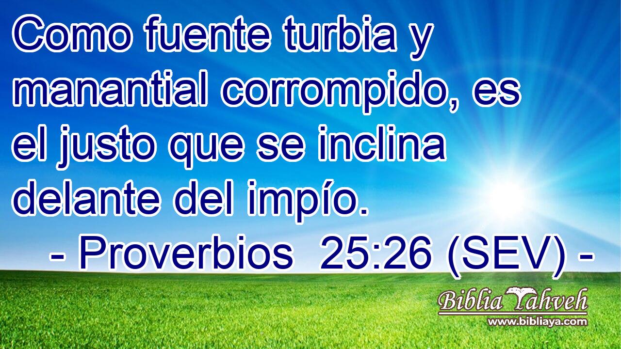 Como fuente turbia y manantial corrompido, es el justo que se inclina delante del impío.