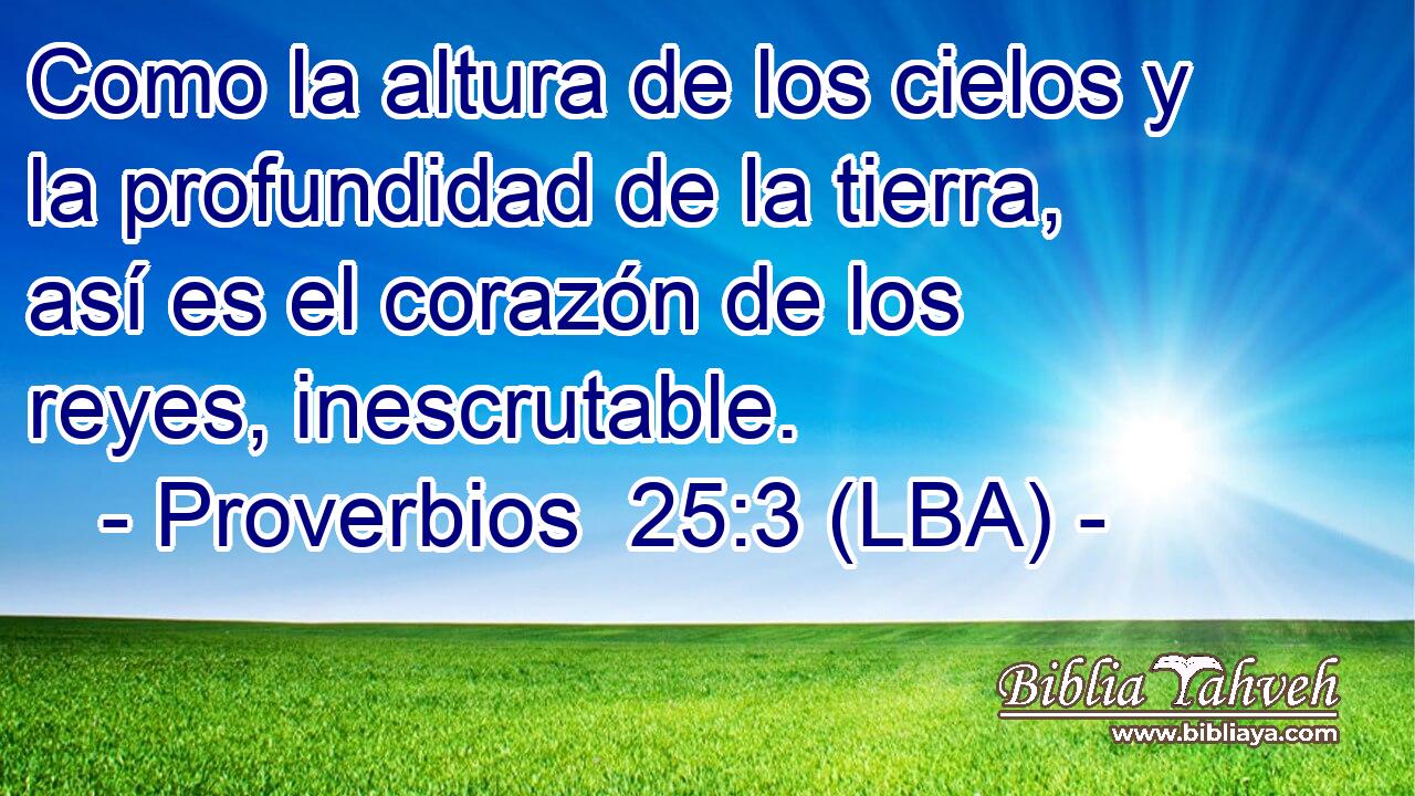 Como la altura de los cielos y la profundidad de la tierra, así es el corazón de los reyes, inescrutable.