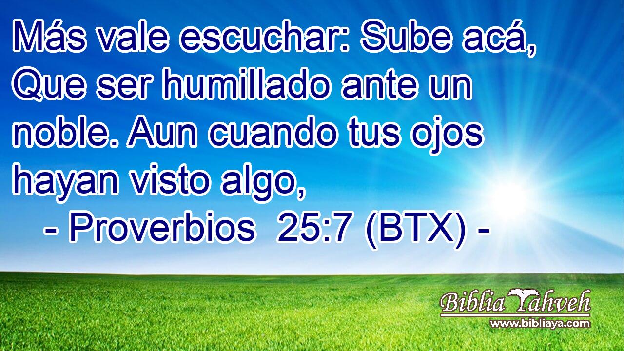 Más vale escuchar: Sube acá, Que ser humillado ante un noble. Aun cuando tus ojos hayan visto algo,