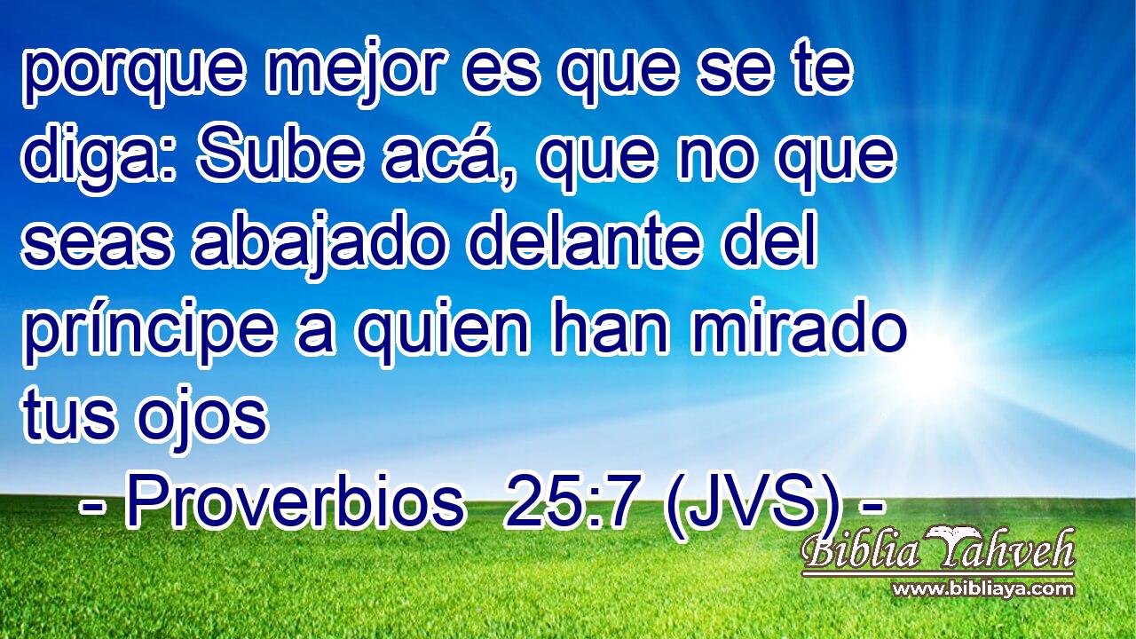porque mejor es que se te diga: Sube acá, que no que seas abajado delante del príncipe a quien han mirado tus ojos