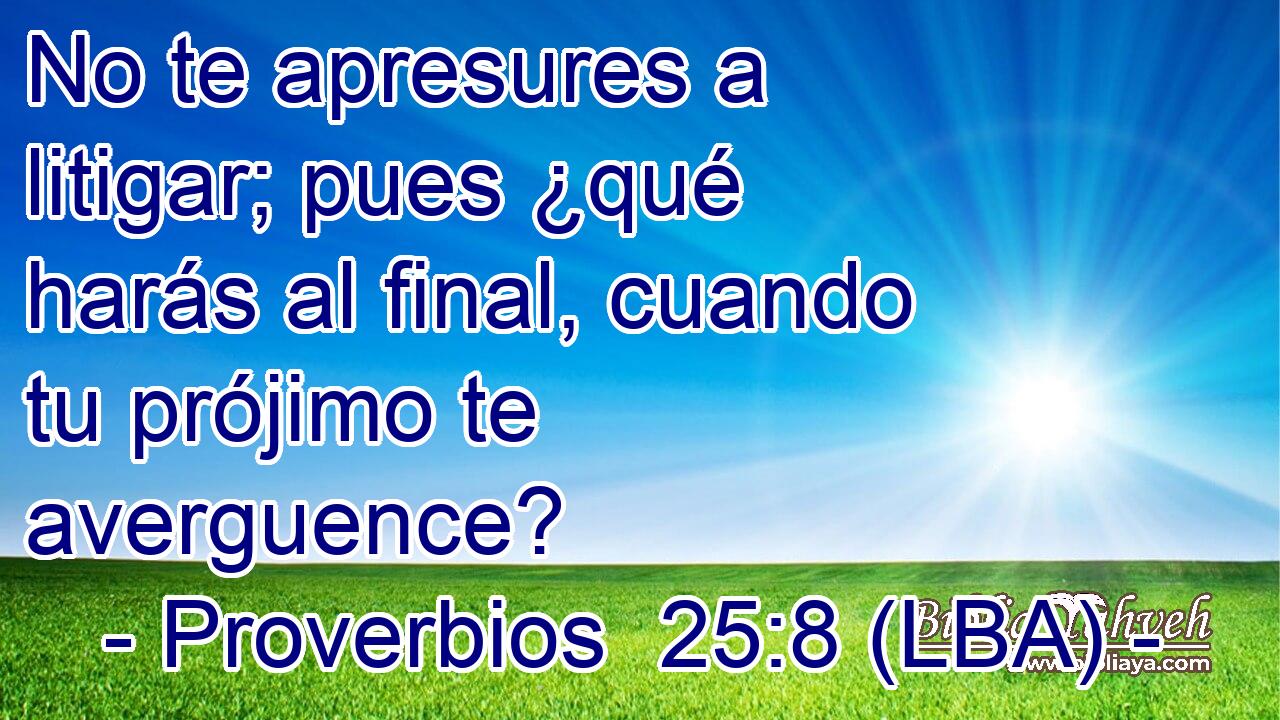 No te apresures a litigar; pues ¿qué harás al final, cuando tu prójimo te averguence?