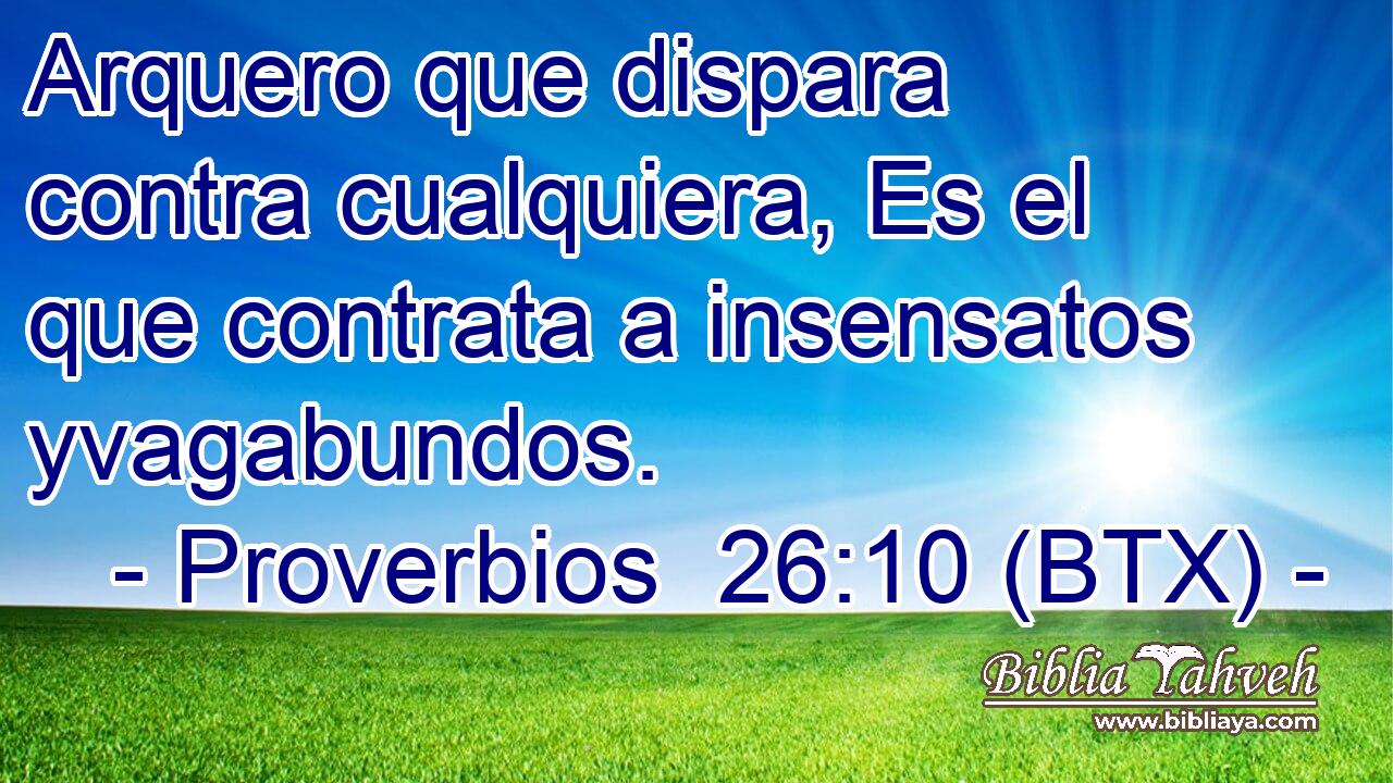 Arquero que dispara contra cualquiera, Es el que contrata a insensatos yvagabundos.