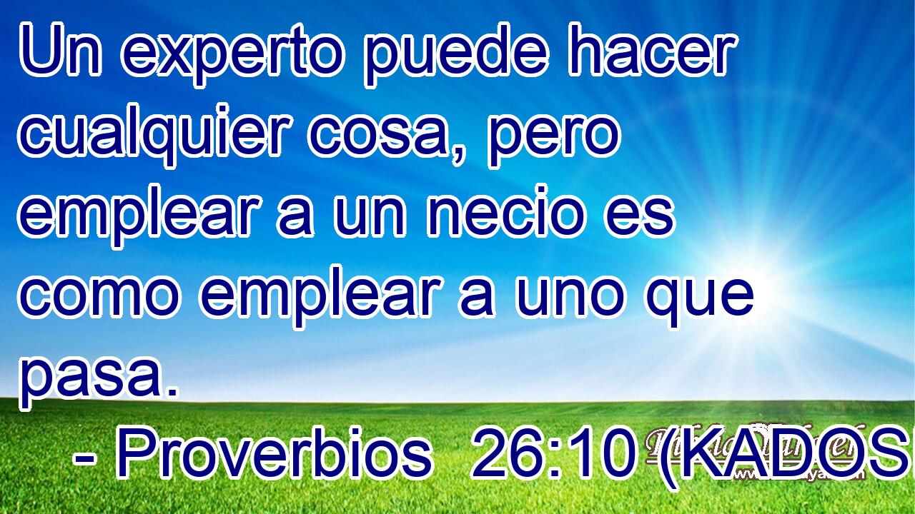  Un experto puede hacer cualquier cosa, pero emplear a un necio es como emplear a uno que pasa. 