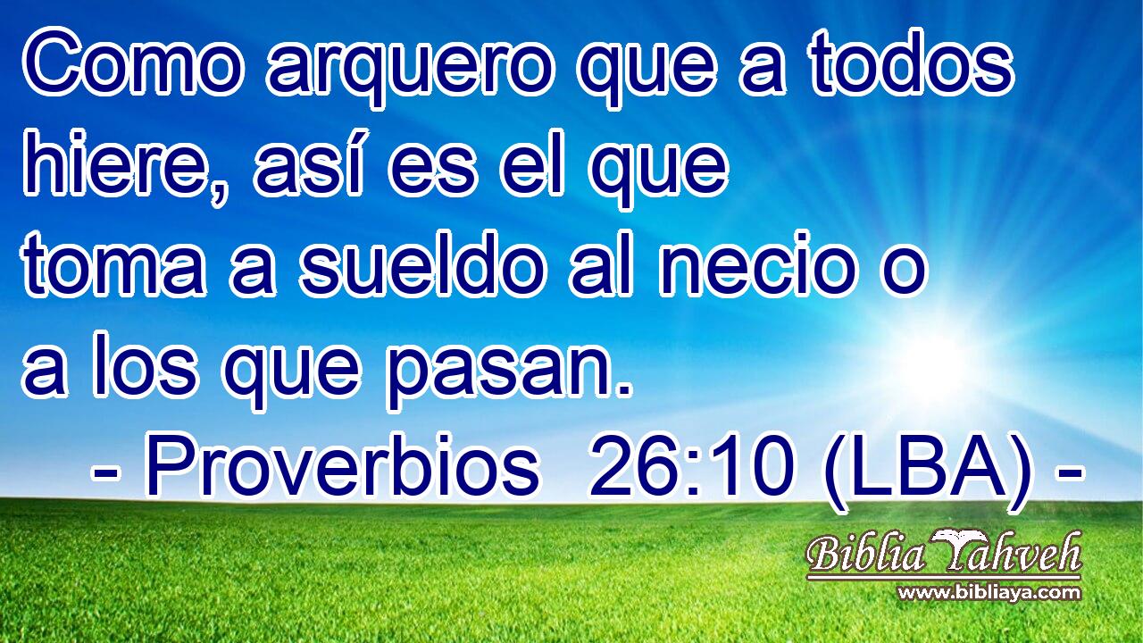 Como arquero que a todos hiere, así es el que toma a sueldo al necio o a los que pasan.