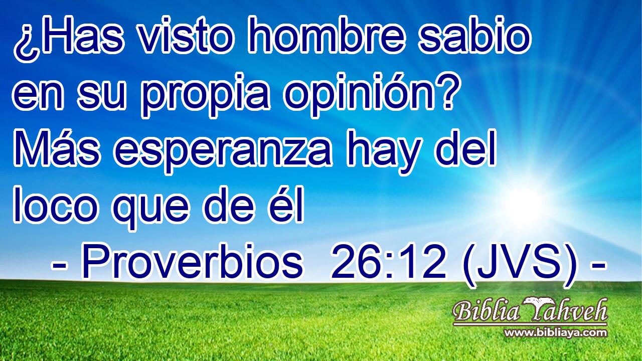 ¿Has visto hombre sabio en su propia opinión? Más esperanza hay del loco que de él